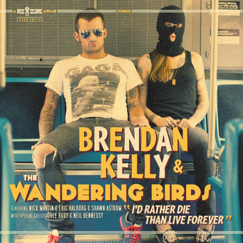 Brendan Kelly and the Wandering Birds - I'd Rather Die Than Live Forever