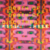 Death of Death of Discotheque - Preset Three