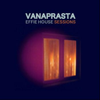 Vanaprasta - Effie House Sessions