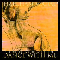 Hatcham Social - I Look Like a God When You Dance With Me
