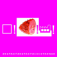 Death of Death of Discotheque - Square! Ham! Factory!