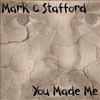 Mark C Stafford - You Made Me