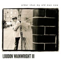 Loudon Wainwright III - Older Than My Old Man Now (Explicit)