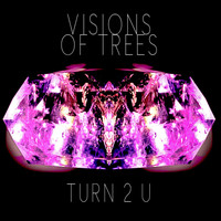 VISIONS OF TREES - TURN 2 U
