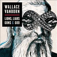 Wallace Vanborn - Lions, Liars, Guns And God