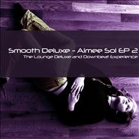 Smooth Deluxe - Aimée Sol EP 2 (The Lounge Deluxe and Downbeat Experience)