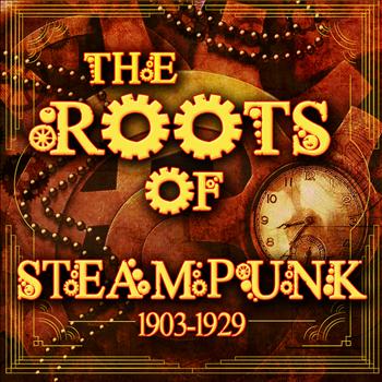 Various Artists - The Roots of Steampunk 1903-1929
