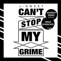 J-Sweet - Can't Stop My Grime (Starkey Remix) [feat. Virus Syndicate] - Single