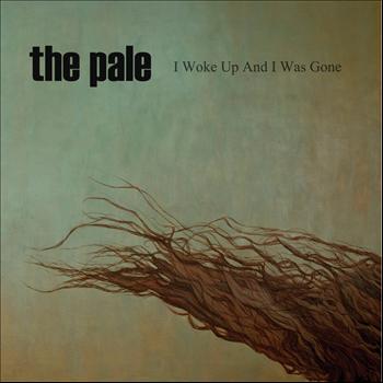 The Pale - I Woke Up and I Was Gone