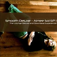 Smooth Deluxe - Aimée Sol EP 1 (The Lounge Deluxe and Downbeat Experience)