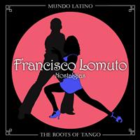 Francisco Lomuto - The Roots of Tango - Nostalgias