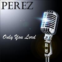 Perez - Only You Lord