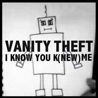 Vanity Theft - I Know You K(NEW) Me