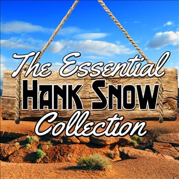 Hank Snow - The Essential Collection
