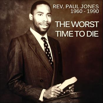 Rev. Paul Jones - The Worst Time to Die