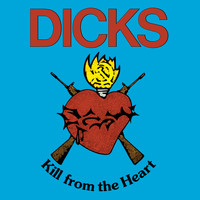 Dicks - Kill from the Heart / Hate the Police