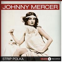 Johnny Mercer - Strip Polka