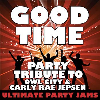 Ultimate Party Jams - Good Time (Party Tribute to Owl City & Carly Rae Jepsen) – Single