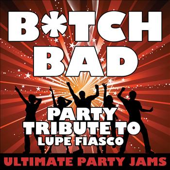 Ultimate Party Jams - Bitch Bad (Party Tribute to Lupe Fiasco) – Single