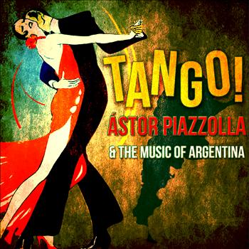 Various Artists - Tango! Ástor Piazzolla & The Music of Argentina