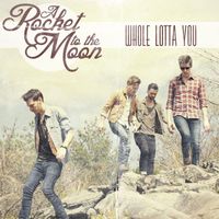 A Rocket To The Moon - Whole Lotta You