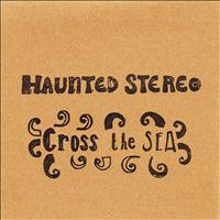 Haunted Stereo - Cross the Sea