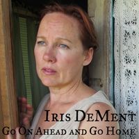 Iris Dement - Go On Ahead and Go Home