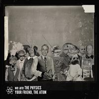 We Are The Physics - Your Friend, The Atom