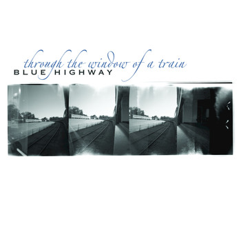 Blue Highway - Through the Window of a Train