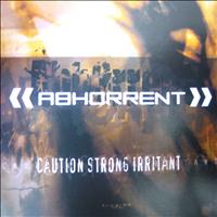 Abhorrent - Caution: Strong Irritant