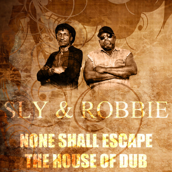 Sly & Robbie - None Shall Escape The House Of Dub
