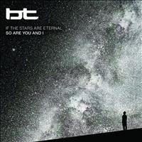 BT - If the Stars Are Eternal So Are You and I