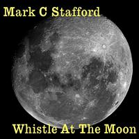 Mark C Stafford - Whistle At The Moon