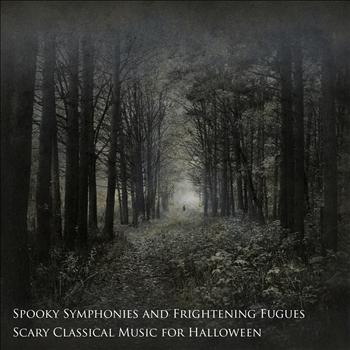 Various Artists - Spooky Symphonies and Frightening Fugues: Scary Classical Music for Halloween