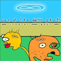Son of the Electric Ghost - Your Creator Knows Your Name