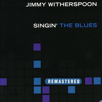 Jimmy Witherspoon - Singin' The Blues (Remastered)