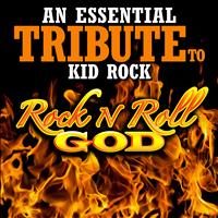 Rock Kid - An Essential Tribute to Kid Rock: Rock n Roll God