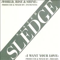 Sister Sledge - World Rise & Shine/ I Want Your Love