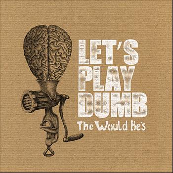 The Would Be's - Let's Play Dumb