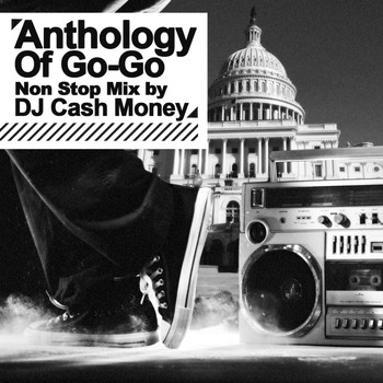 Various Artists - Anthology Of Go-Go - Non Stop Mix by DJ Cash Money (Digitally Remastered)