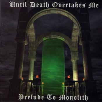 Until Death Overtakes Me - Prelude to Monolith