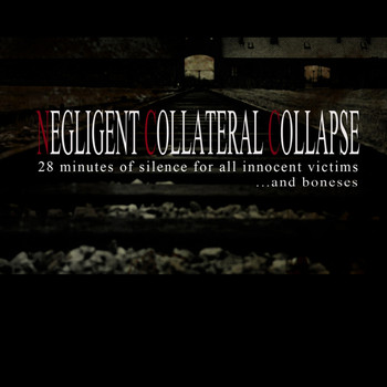 Negligent Collateral Collapse - 28 Minutes of Silence for All Innocent Victims‚Ä¶And Boneses (Explicit)