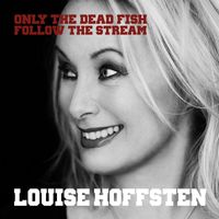 Louise Hoffsten - Only The Dead Fish Follow The Stream