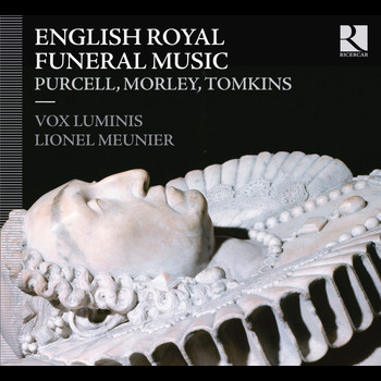 Vox Luminis, Lionel Meunier - Purcell, Morley & Tomkins: English Royal Funeral Music