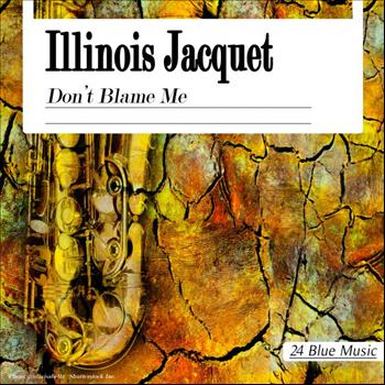 Illinois Jacquet - Illinois Jacquet: Don't Blame Me