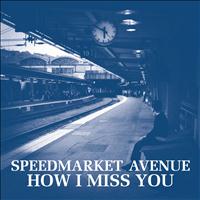 Speedmarket Avenue - How I Miss You