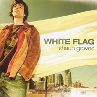 Shaun Groves - White Flag