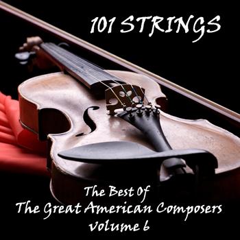 101 Strings - The Best of the Great American Composers Volume 6