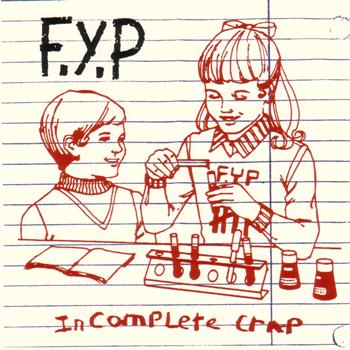 F.Y.P. - Incomplete Crap Vol. 1