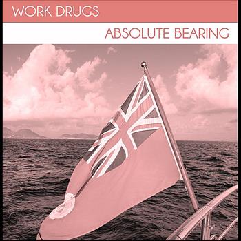 Work Drugs - Absolute Bearing